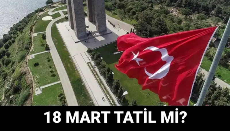 18 Mart Salı Resmi Tatil Mi? Çanakkale Zaferi'nin 101. Yıldönümü Etkinlikleri