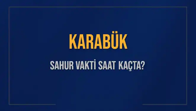 Karabük’te Sahur Vakitleri: 2025 Takviminde Ne Zaman?