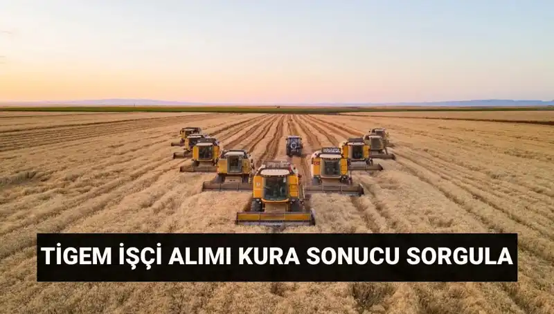 TİGEM Kura Sonuçları Açıklandı! İşçi Alımı Süreci ve Mülakat Tarihleri