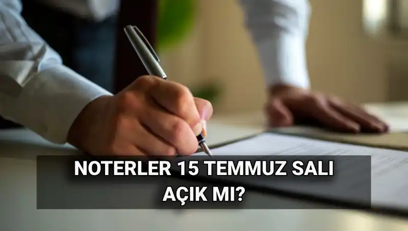 15 Temmuz’da Noterler Açık mı? Tatil Programı ve Detaylar