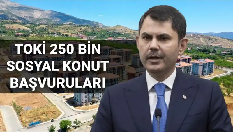 TOKİ 250 Bin Sosyal Konut İçin Başvurular Ne Zaman Açılacak? Bakan Kurum Tarih Verdi