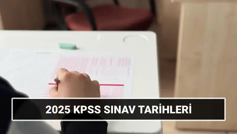 2025 KPSS Sınav Tarihleri Açıklandı: Genel Kültür-Yetenek ve Alan Bilgisi