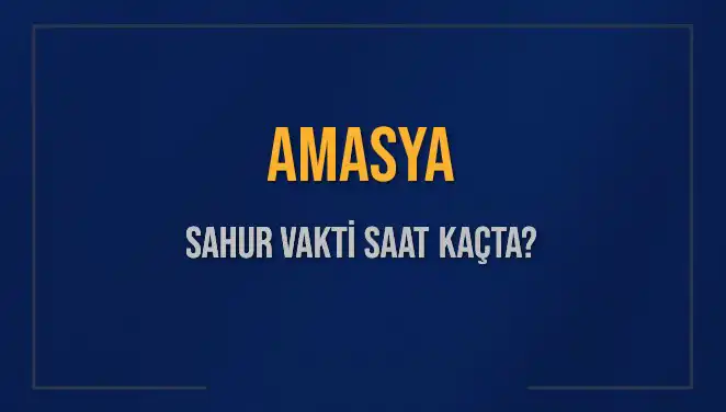 Amasya'da 2025 Sahur Vakti Ne Zaman? Tüm Detaylar Burada!